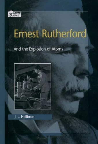 Ernest Rutherford: And the Explosion of Atoms (Oxford Portraits in Science)