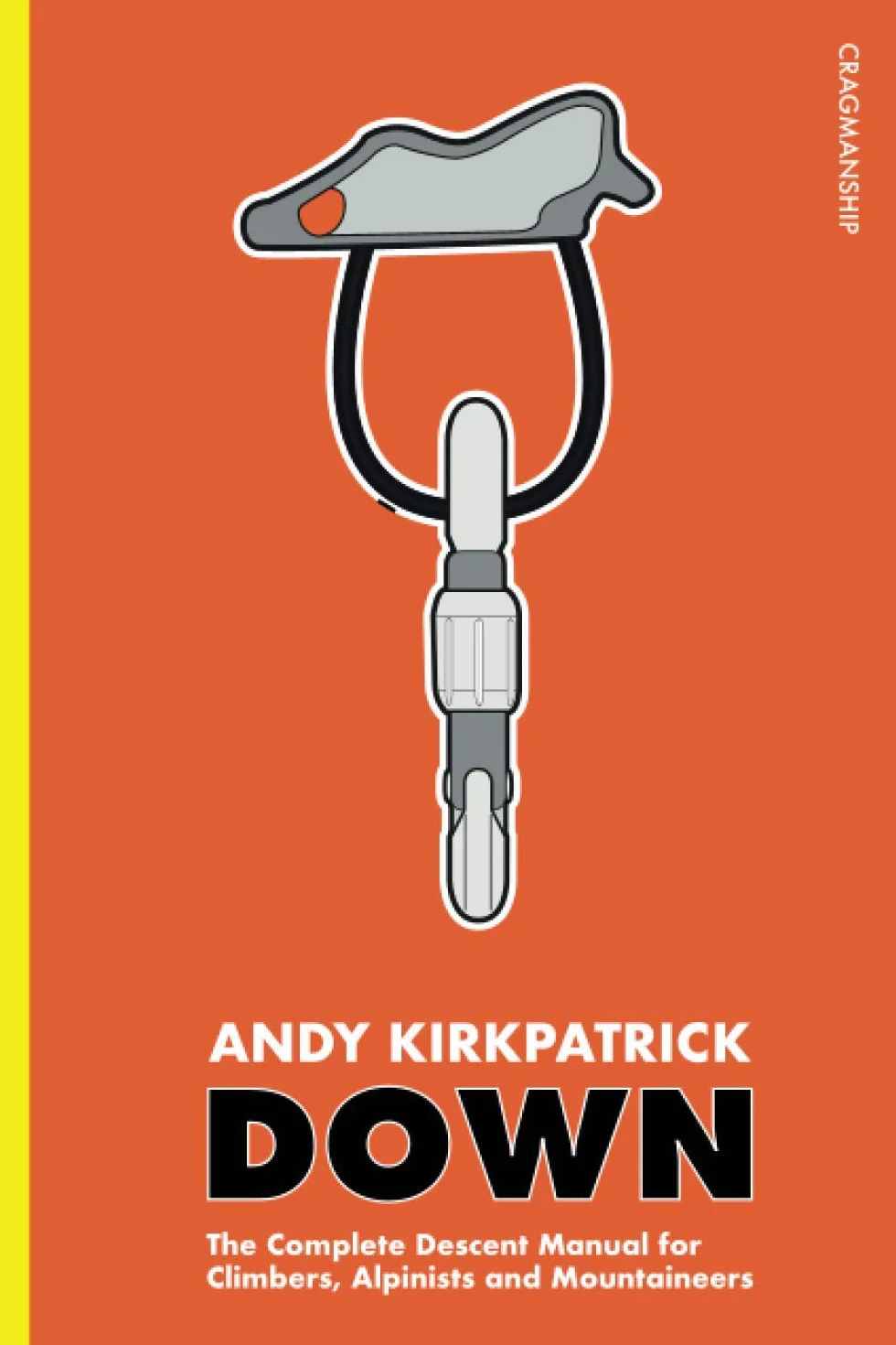 Down: The Complete Descent Manual for Climbers, Alpinists and Mountaineers (Cragmanship)