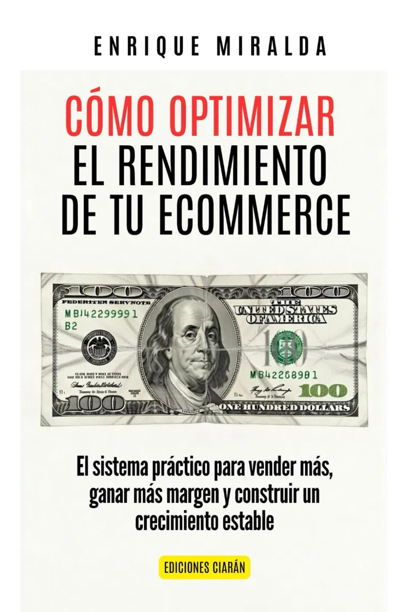 Cómo optimizar el rendimiento de tu ecommerce: El sistema práctico para vender más, ganar más margen y construir un crecimiento estable (Libros de Ecommerce)