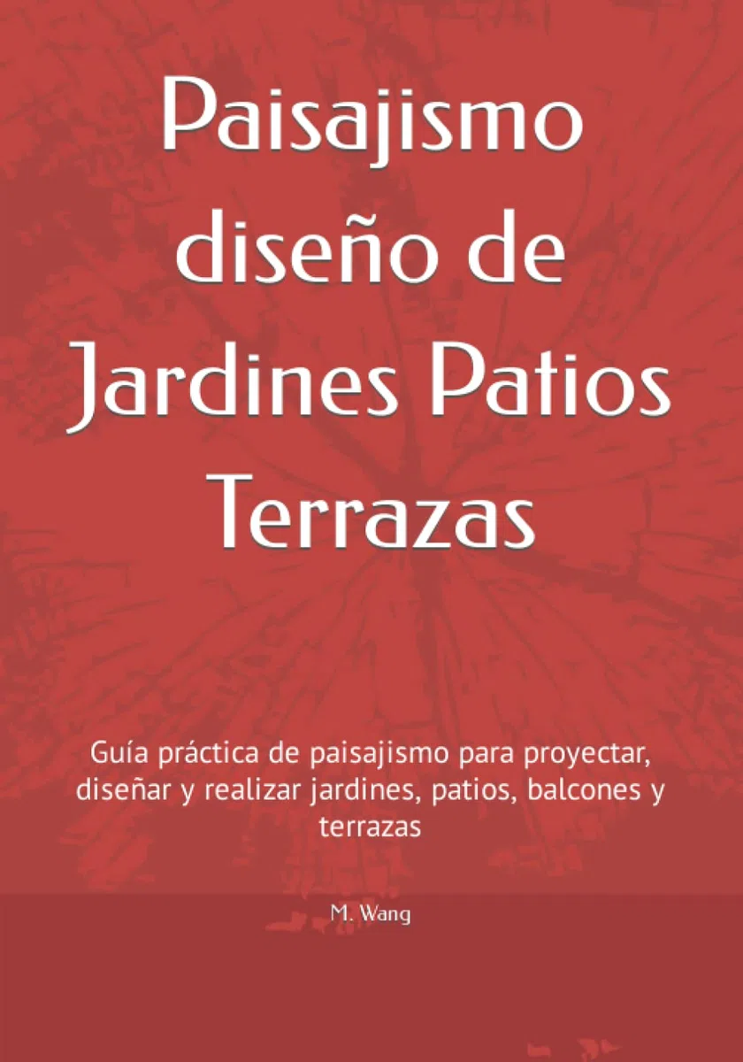 Paisajismo diseño de Jardines Patios Terrazas: Guía práctica de paisajismo para proyectar, diseñar y realizar jardines, patios, balcones y terrazas (Libros de Jardinería y Paisajismo)