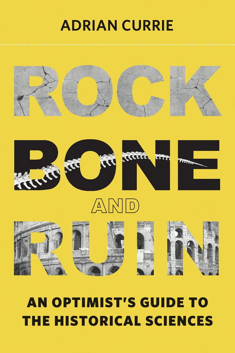 Rock, Bone, and Ruin: An Optimist's Guide to the Historical Sciences (Life and Mind: Philosophical Issues in Biology and Psychology)