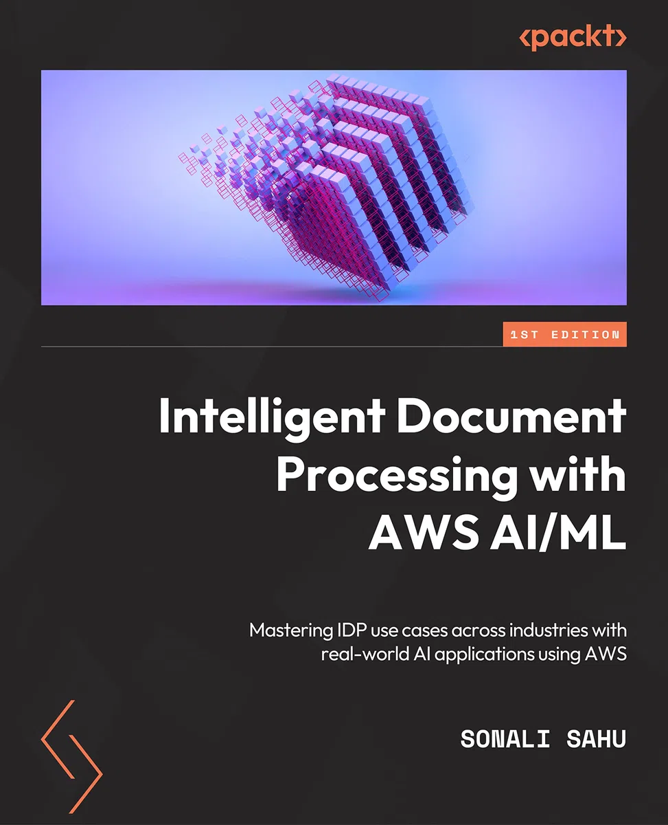 Intelligent Document Processing with AWS AI/ML: A comprehensive guide to building IDP pipelines with applications across industries