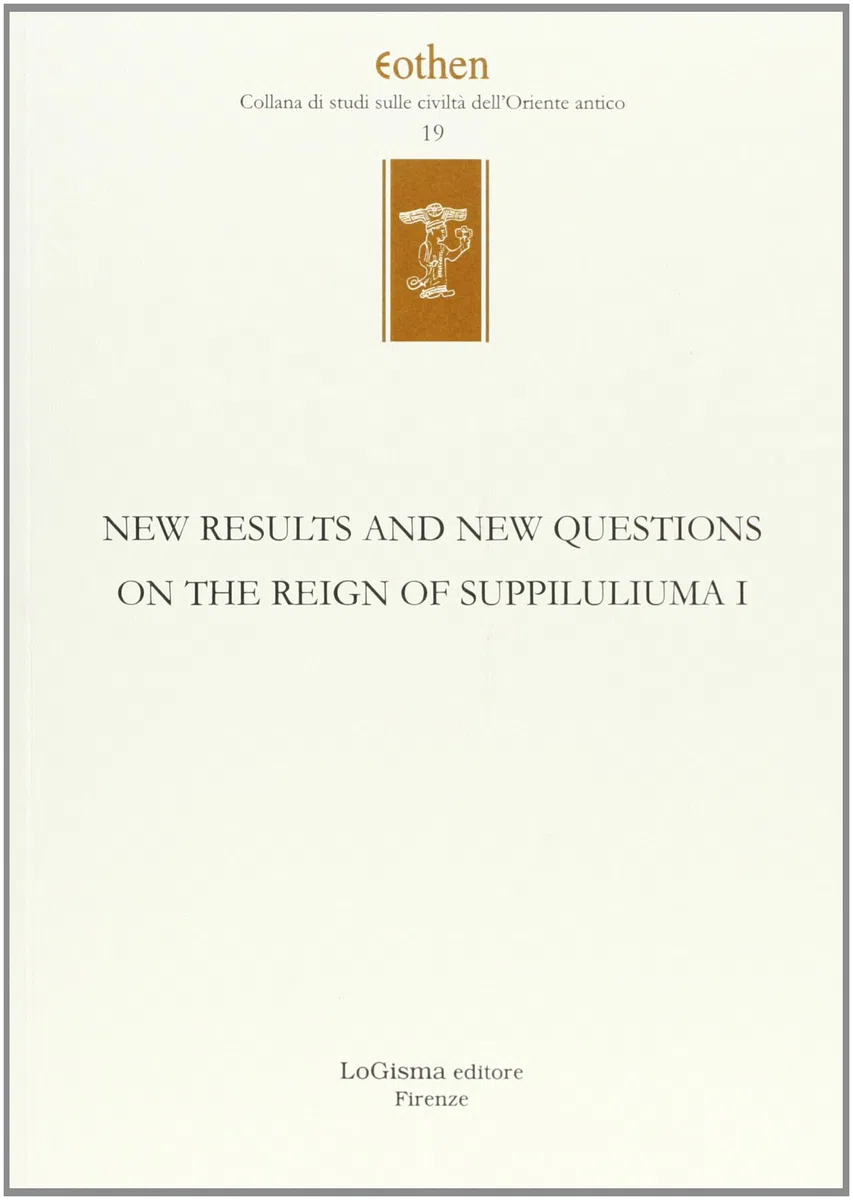 New results and new questions on the reign of Suppiluliuma I. Ediz. inglese e tedesca (Eothen. Collana di studi sulle civiltà dell'Oriente antico)
