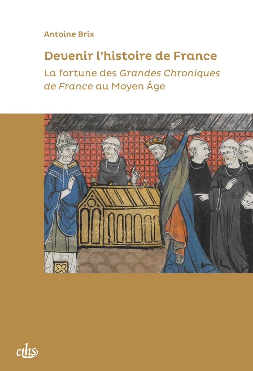 Devenir l'histoire de France: La fortune des Grandes Chroniques de France au Moyen Age