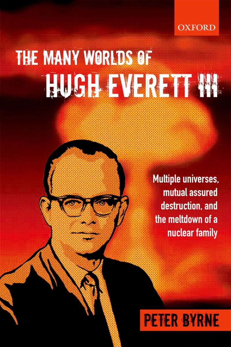 The Many Worlds of Hugh Everett Iii: Multiple Universes, Mutual Assured Destruction, And The Meltdown Of A Nuclear Family