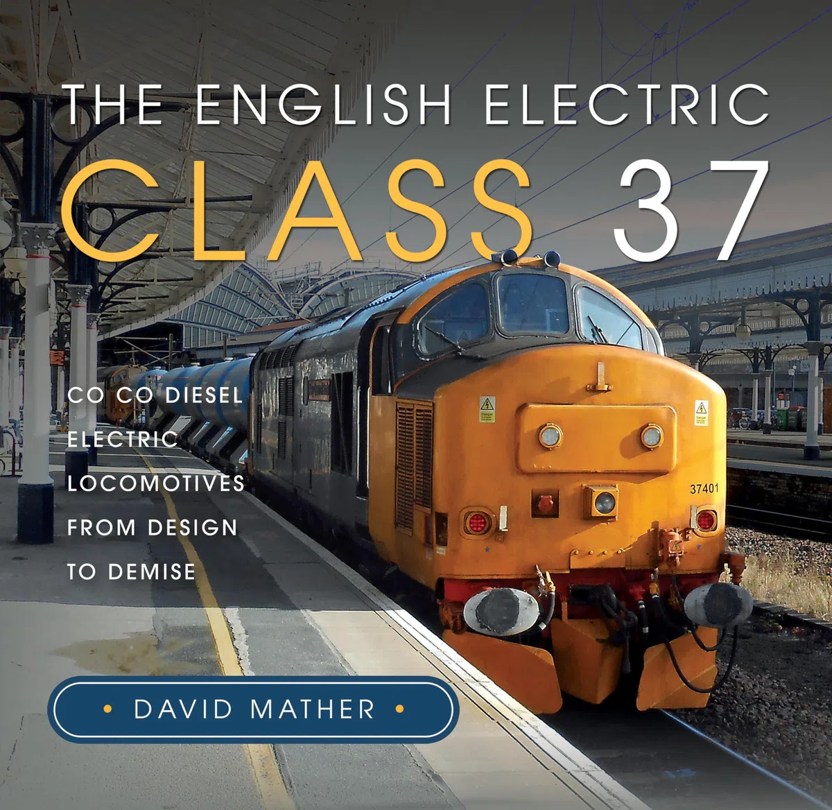 The English Electric Class 37: Co Co Diesel Electric Locomotives From Design to Demise