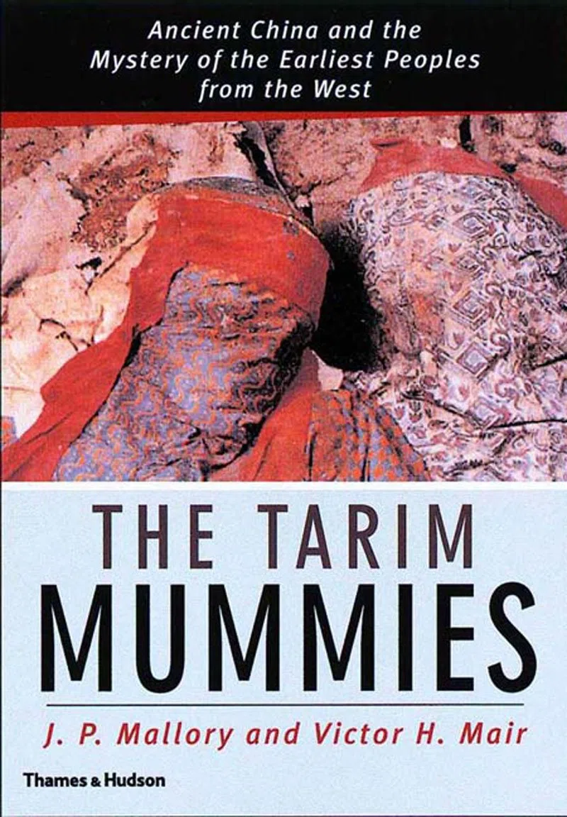 TARIM MUMMIES : THE MYSTERY OF THE FIRST EUROPEANS IN CHINA: ancient China and the mystery of the earliest peoples from the West
