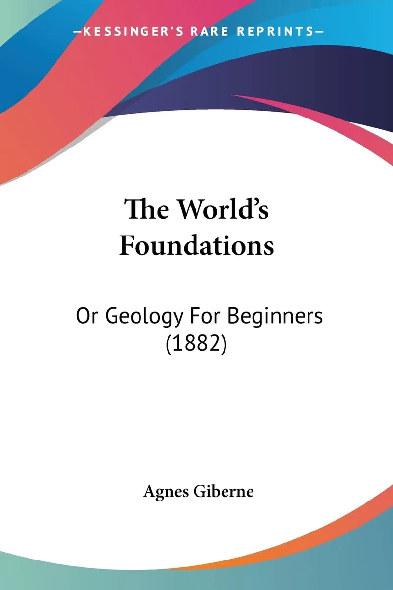 The World’s Foundations: Or Geology For Beginners (1882)