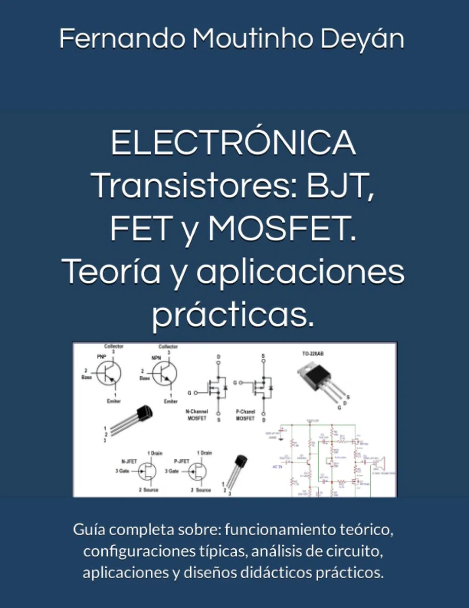 ELECTRÓNICA Transistores: BJT, FET y MOSFET. Teoría y aplicaciones prácticas.: Guía completa sobre: funcionamiento teórico, configuraciones típicas, ... aplicaciones y diseños didácticos prácticos.